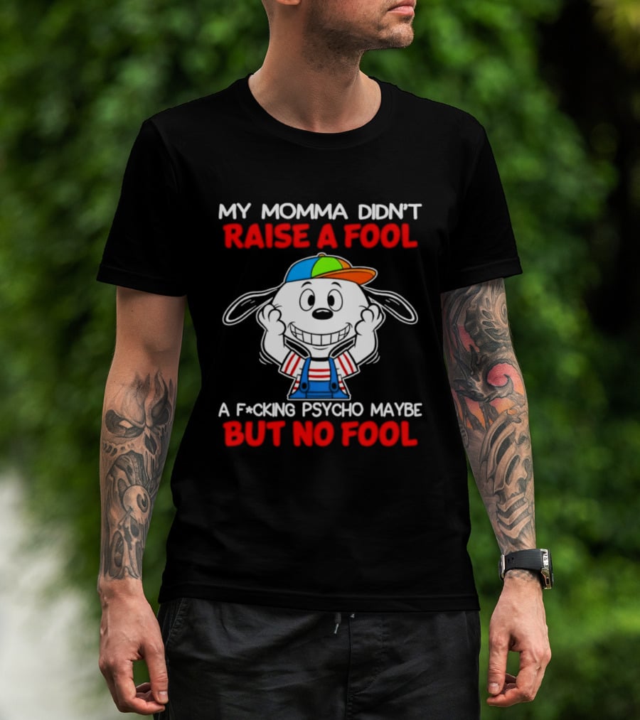Snoopy My Momma Didn't Raise A Fool But No Fool A F*cking Psycho Maybe T-Shirt