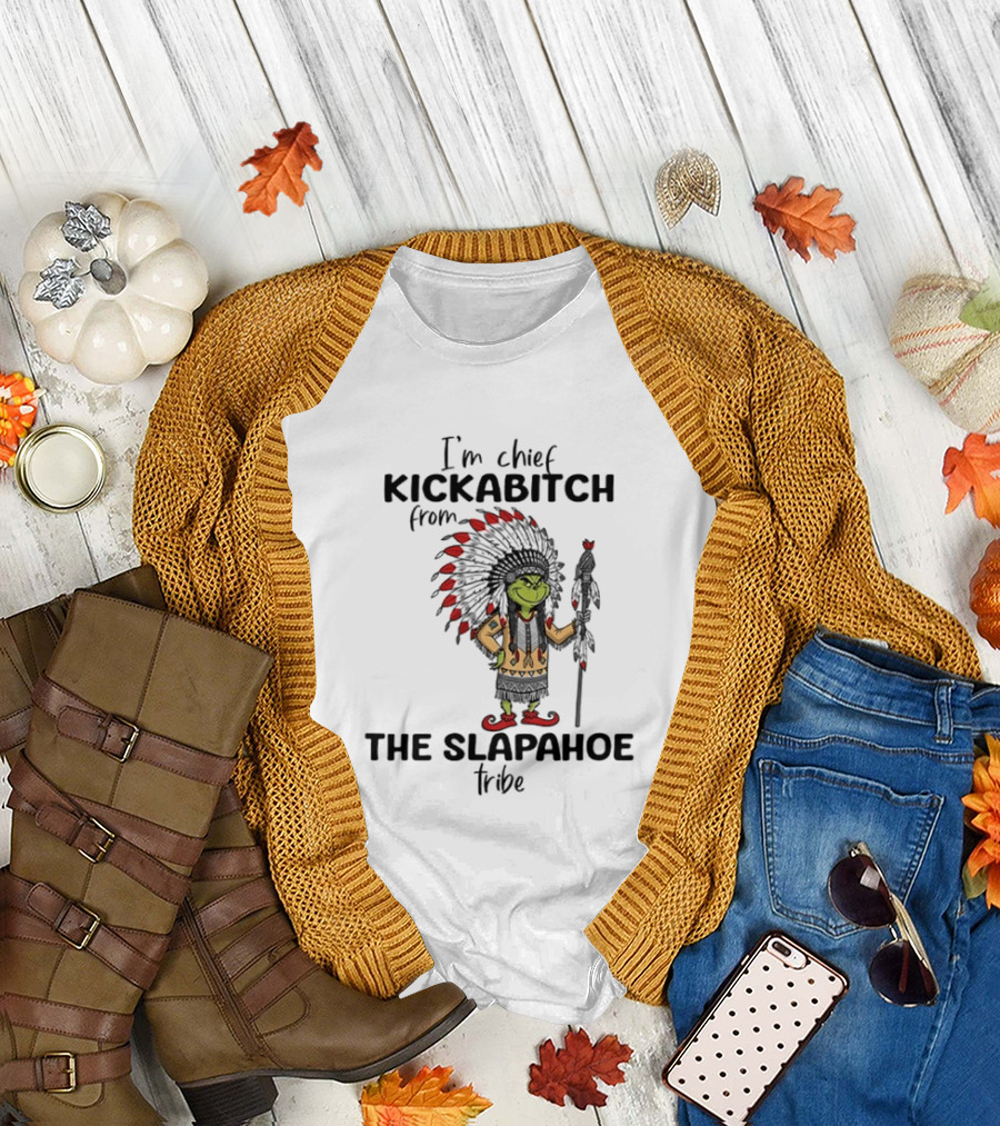 I'm Chief Kickabitch From The Slapahoe Tribe Grinch T-Shirt