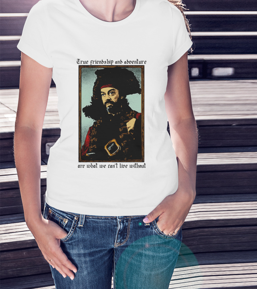 True Friendship And Adventure With Iconic Explorer Are What We Can't Live Without T-Shirt