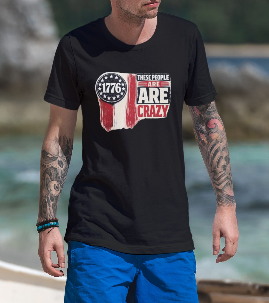 1776 These People Are Crazy T-Shirt