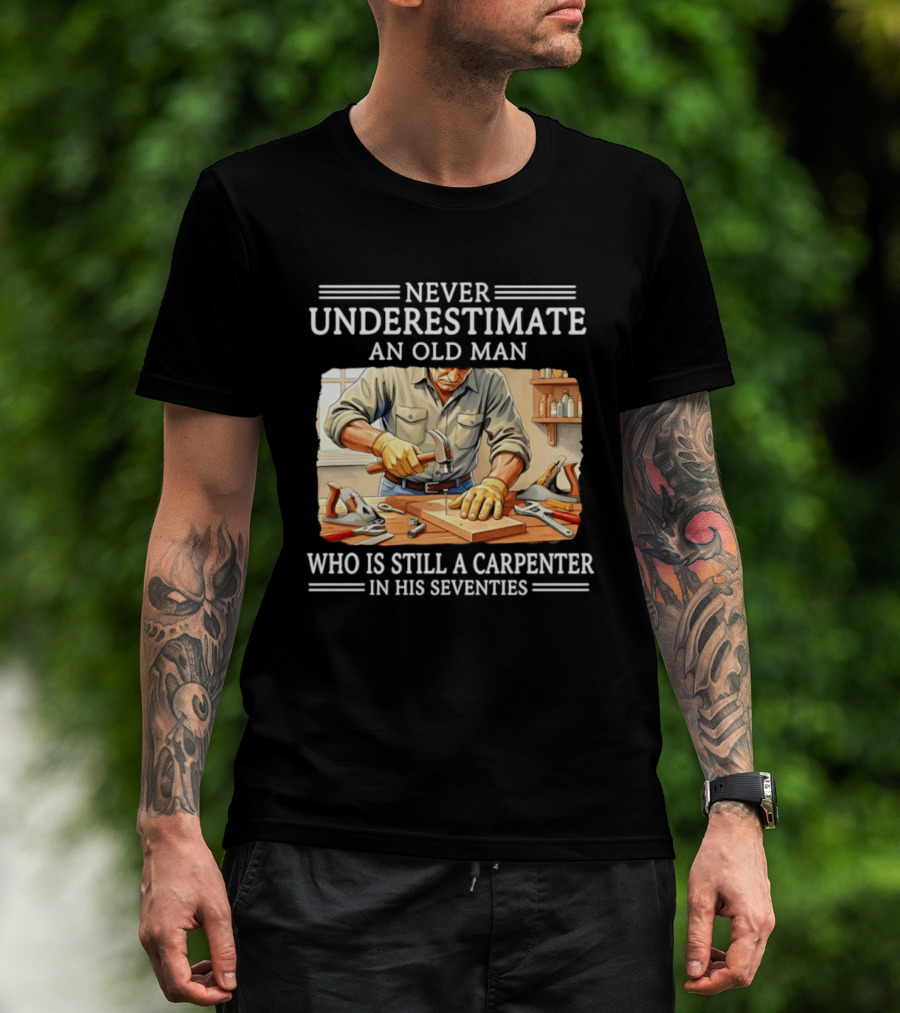 Never Underestimate An Old Man Carpenter Still In His Seventies T-Shirt
