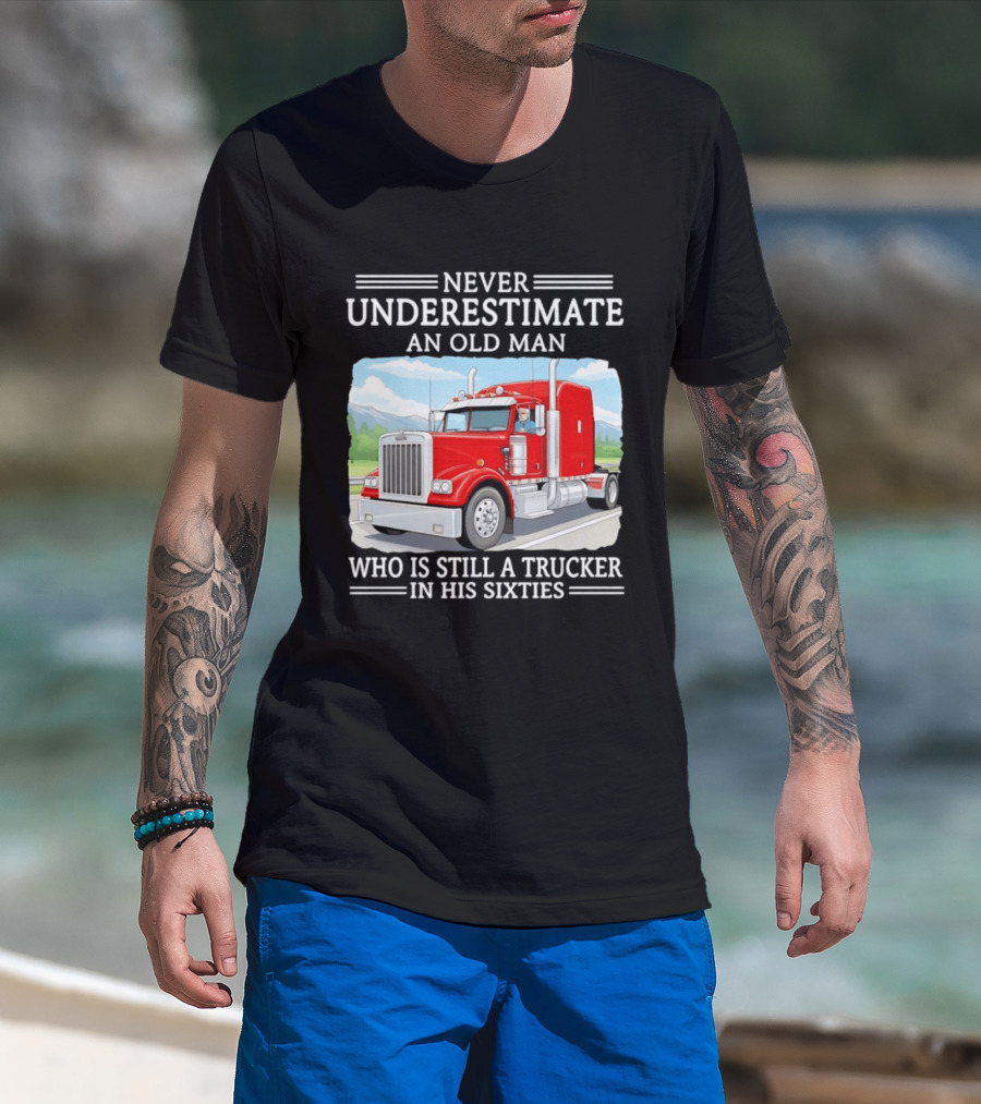 Never Underestimate An Old Man Trucker In His Sixties T-Shirt