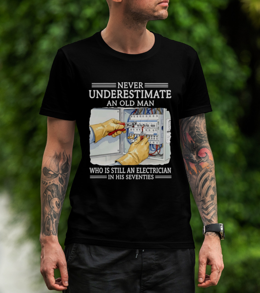 Never Underestimate An Old Man Electrician Still Working In His Seventies T-Shirt