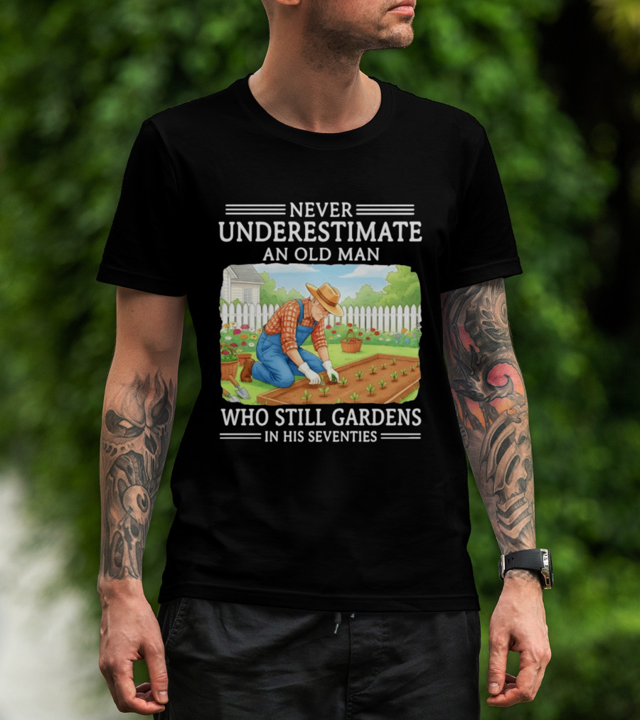 Never Underestimate An Old Man Who Still Gardens In His Seventies T-Shirt