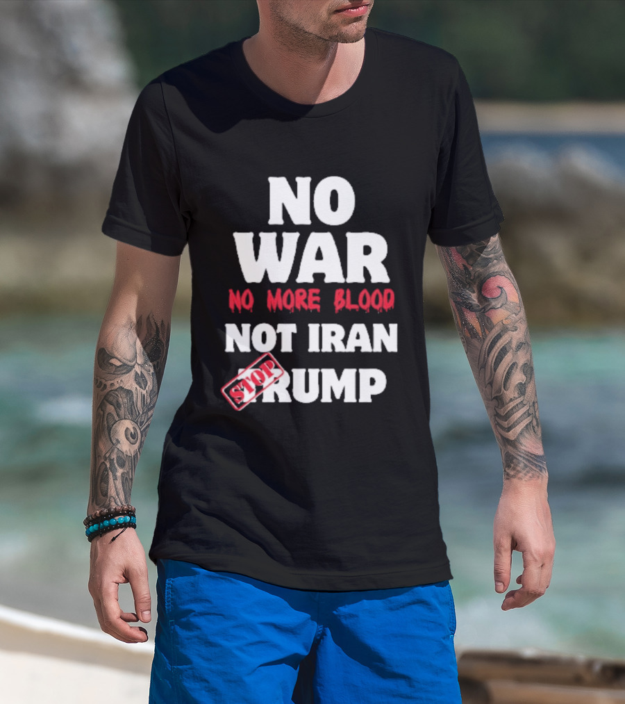 No War No More Blood Not Iran Stop Trump T-Shirt