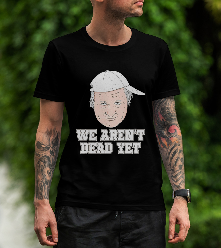 We Aren't Dead Yet Bob Huggins Cap T-Shirt