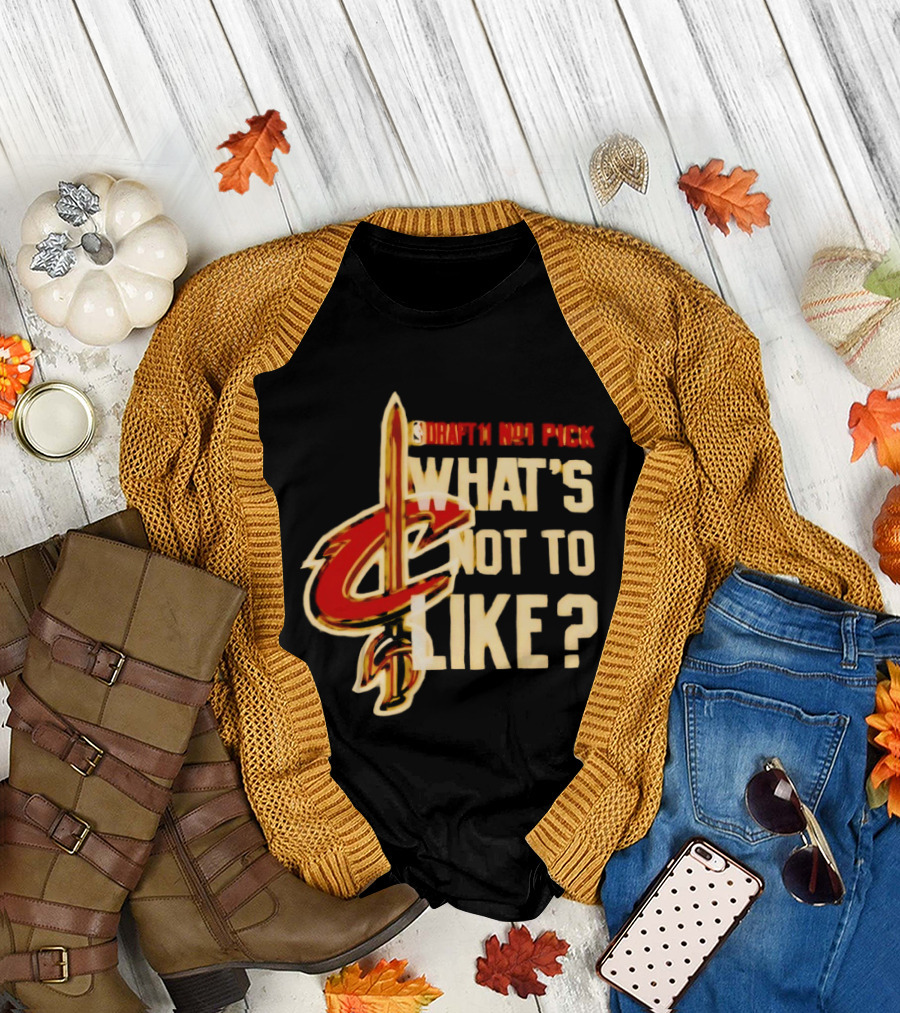 Cleveland Cavaliers Draft NBA Pick What's Not to Like T-Shirt