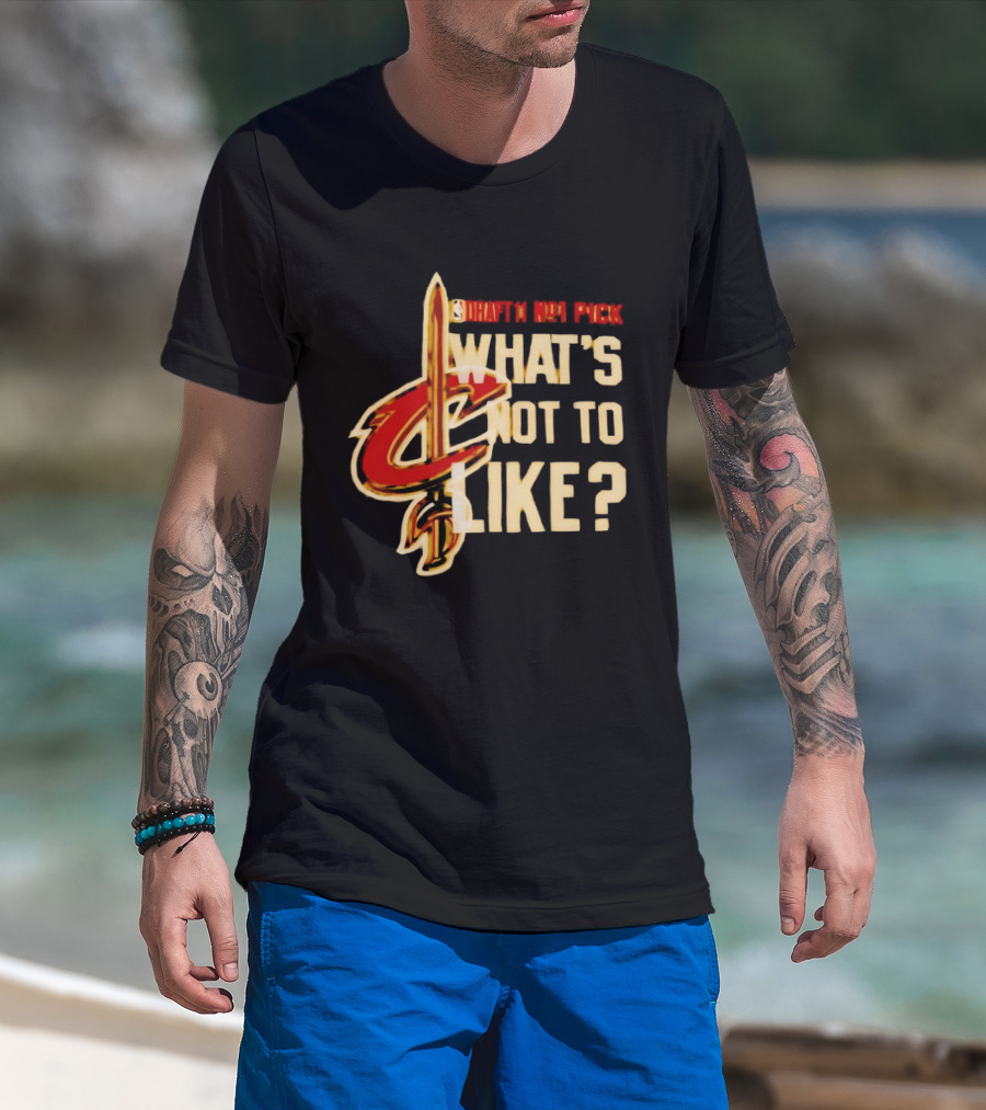 Cleveland Cavaliers Draft NBA Pick What's Not To Like T-Shirt
