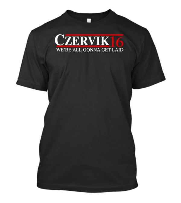 Czervik 16 We're All Gonna Get Laid Classic Humor T-Shirt