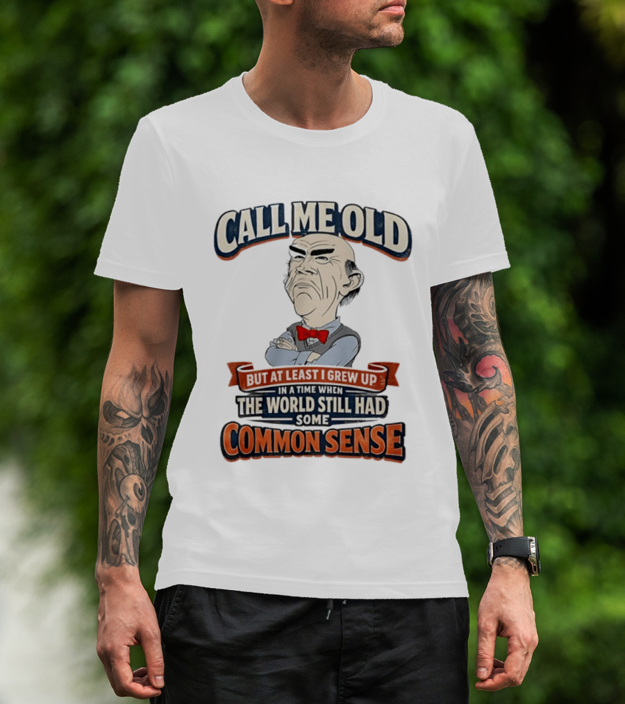 Call Me Old But At Least I Grew Up When The World Still Had Some Common Sense T-Shirt