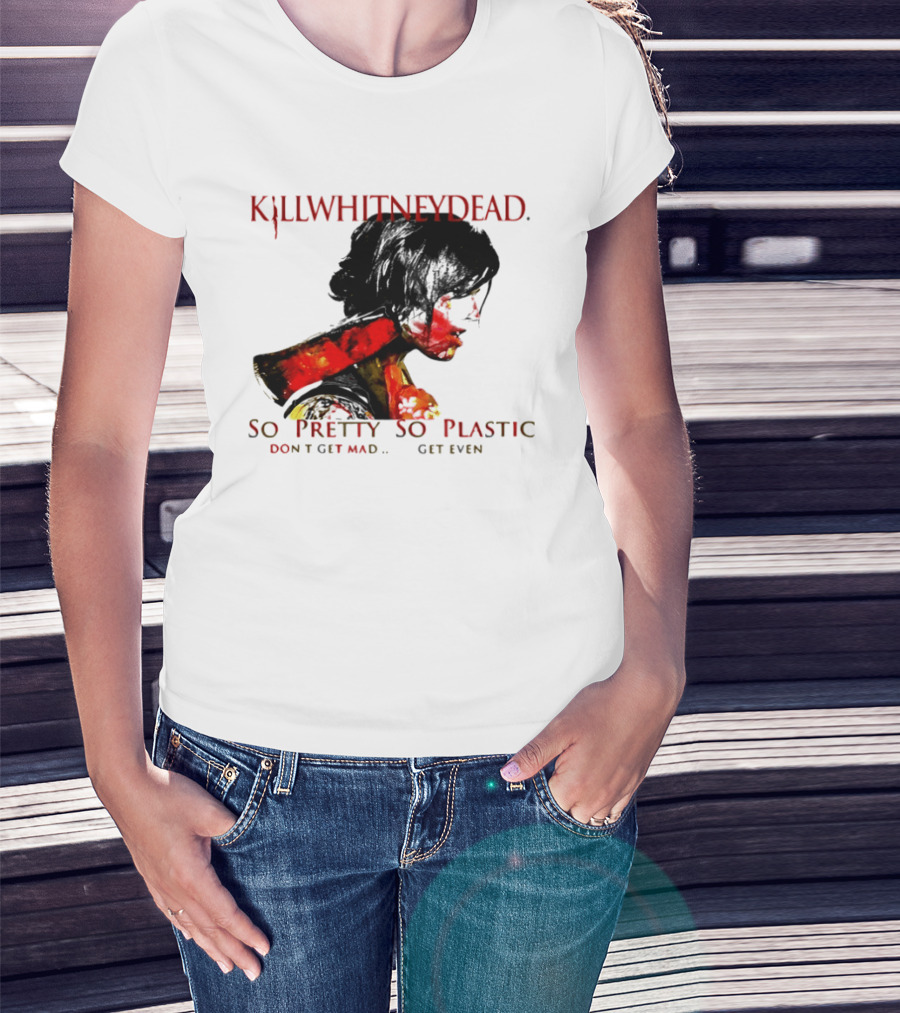 KILLWHITNEYDEAD So Pretty So Plastic Don't Get Mad Get Even T-Shirt