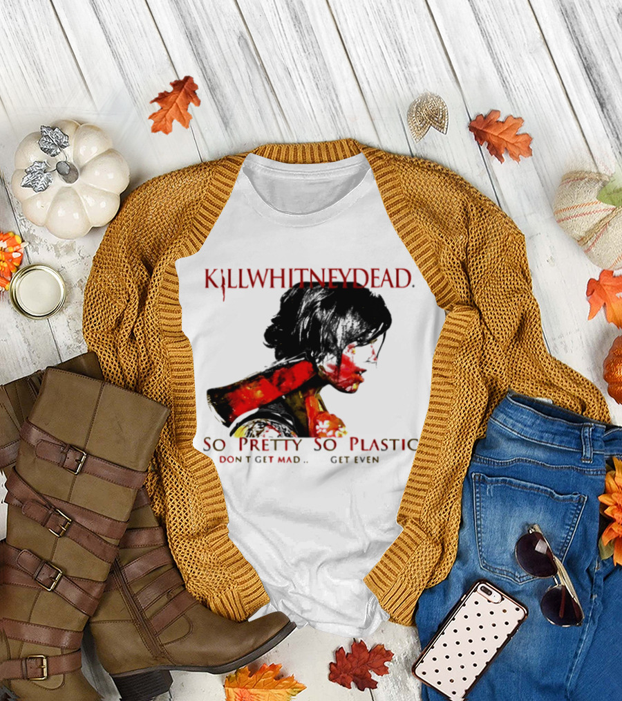 KILLWHITNEYDEAD So Pretty So Plastic Don't Get Mad Get Even T-Shirt