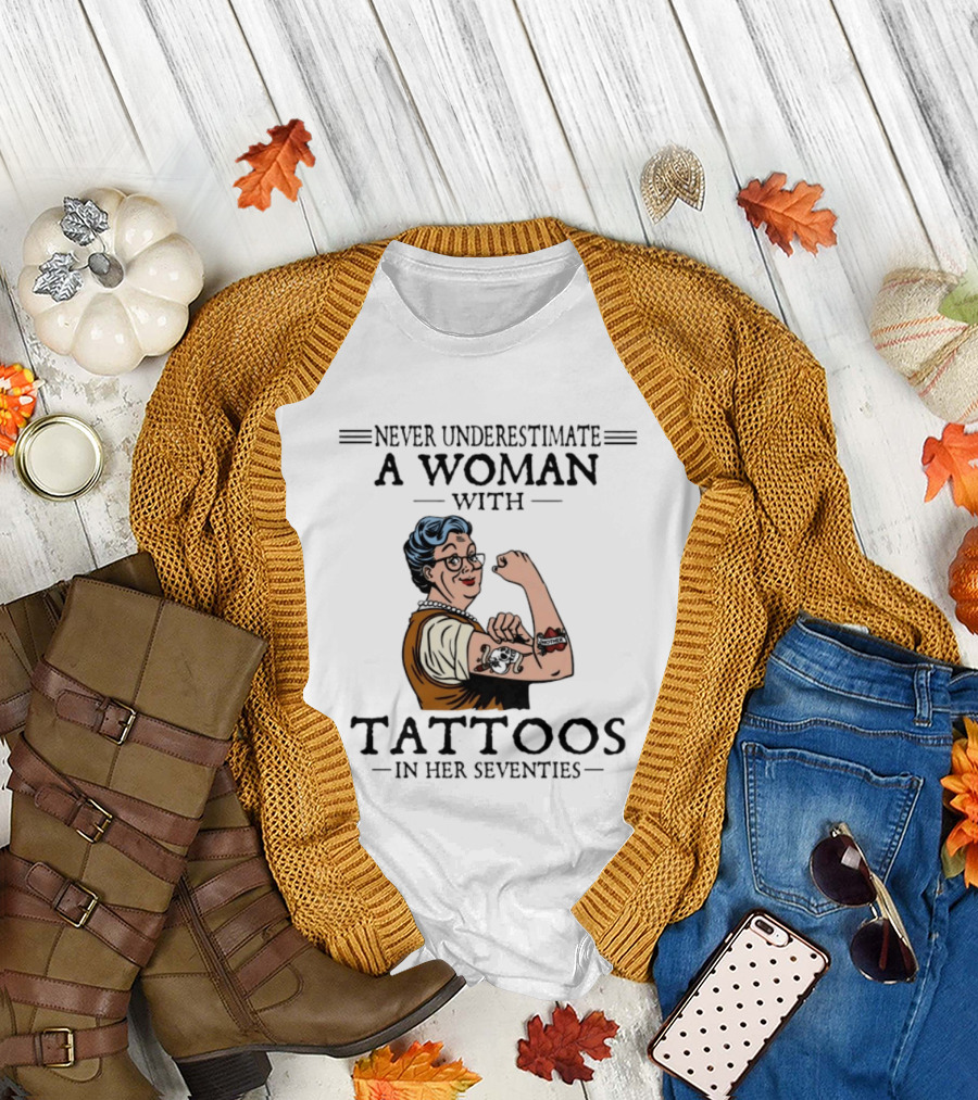 Never Underestimate a Woman with Tattoos in Her Seventies Strong and Empowered T-Shirt
