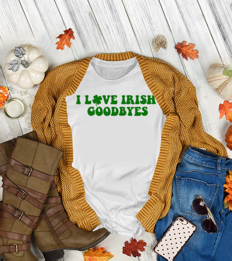 St. Patrick's Day I Love Irish Goodbyes with Shamrock T-Shirt