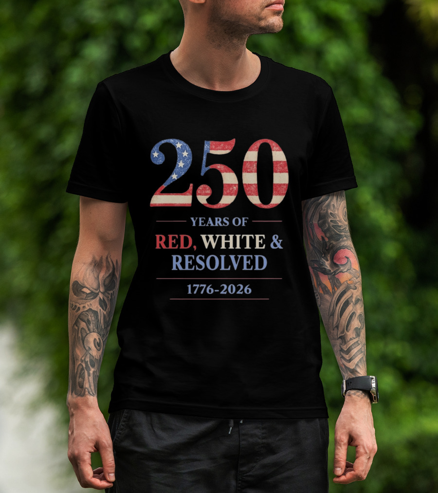 250 Years Of Red White & Resolved 1776 2026 Patriotic Celebration T-Shirt