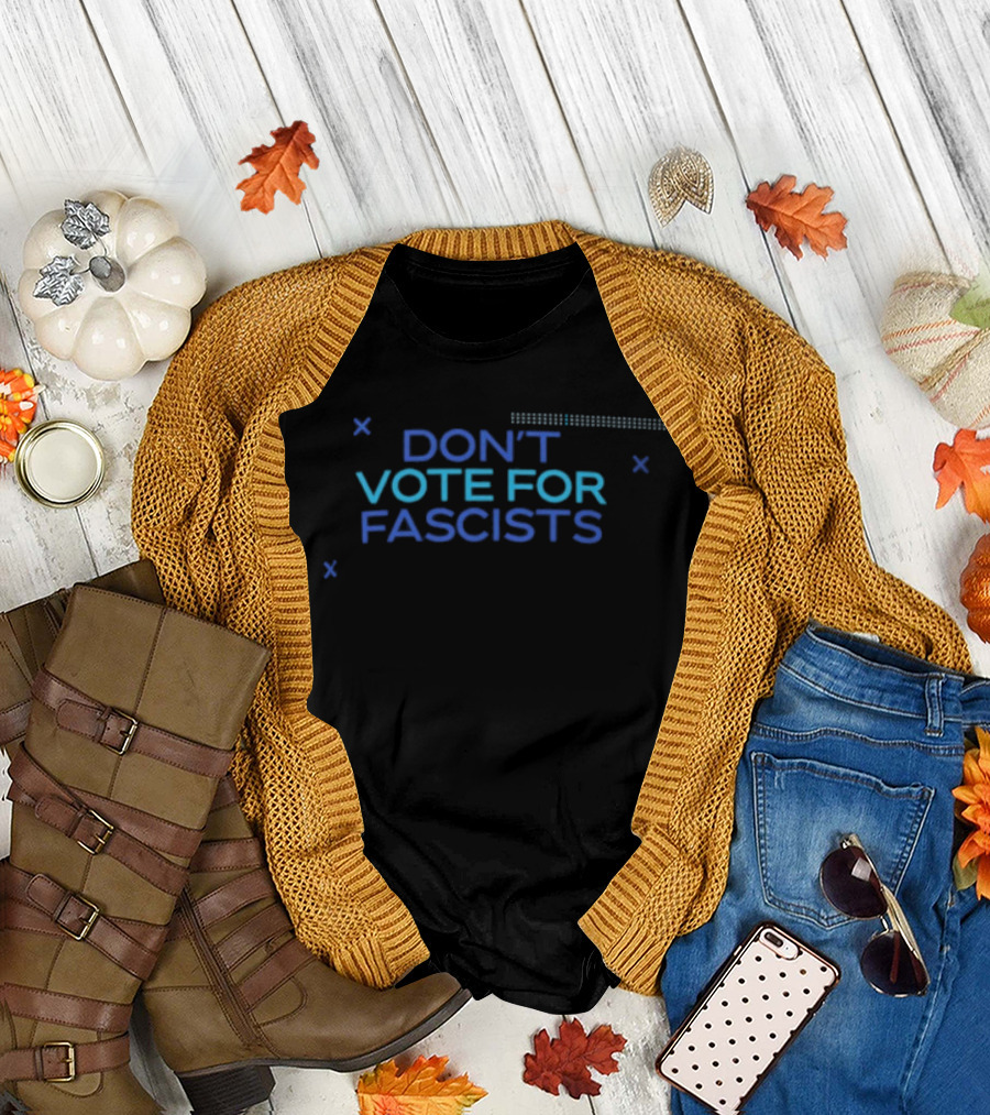 Don't Vote for Fascists Political T-Shirt