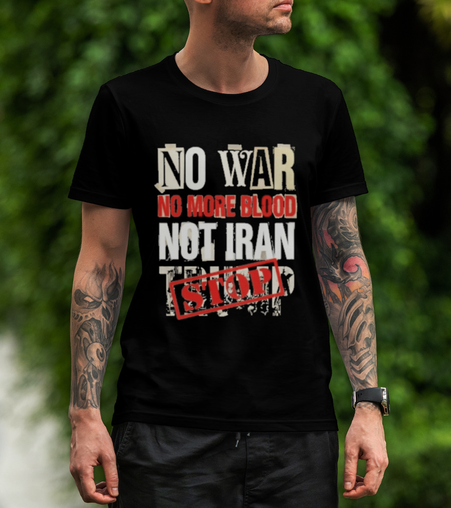No War No More Blood Not Iran Trump Stop T-Shirt