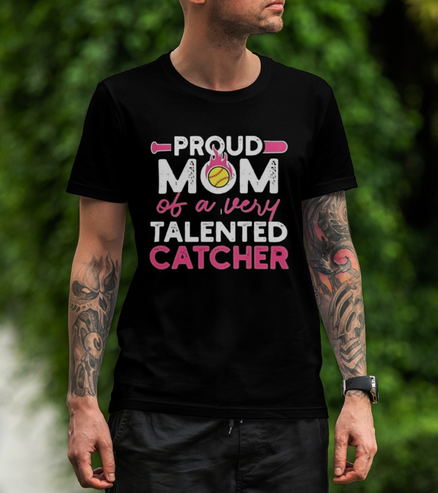Proud Mom Of A Very Talented Catcher Softball Passion T-Shirt