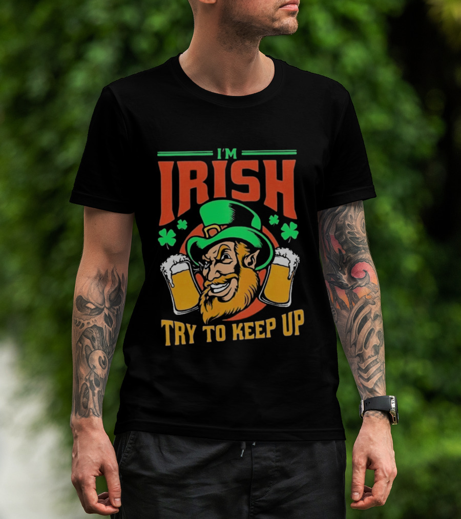 St. Patrick's Day I'm Irish Try To Keep Up Leprechaun Shamrocks Beer T-Shirt