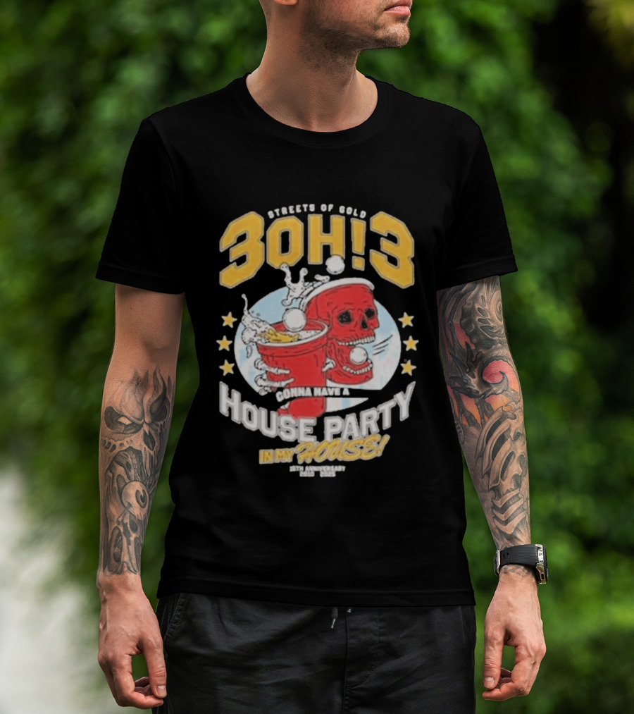 Streets Of Gold 3Oh3 Gonna Have A House Party In My House T-Shirt