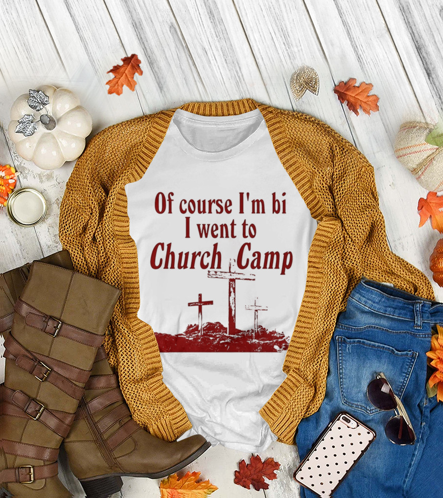 Of Course I'm Bi I Went to Church Camp Comfort T-Shirt