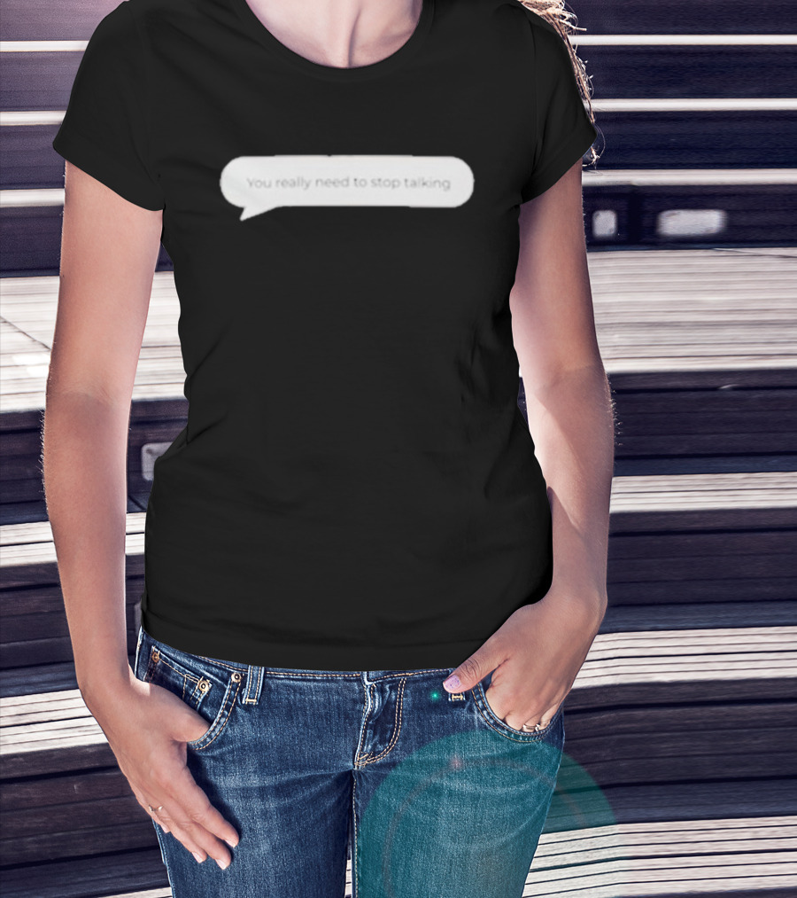 You Really Need To Stop Talking Speech Bubble T-Shirt