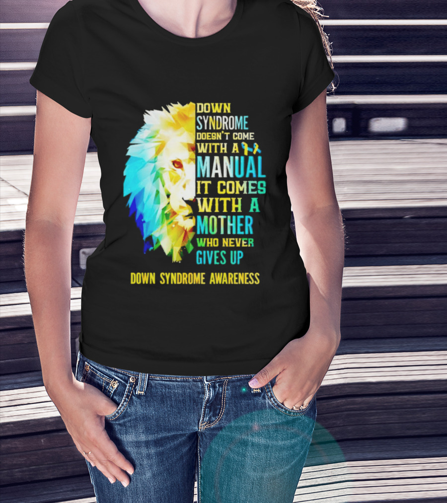 Down Syndrome Doesn't Come With A Manual It Comes With A Mother Who Never Gives Up Awareness T-Shirt