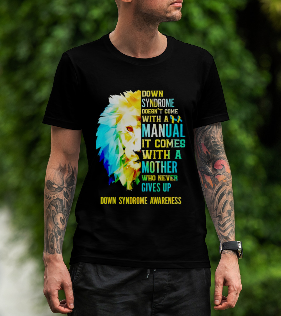 Down Syndrome Doesn't Come With A Manual It Comes With A Mother Who Never Gives Up Awareness T-Shirt