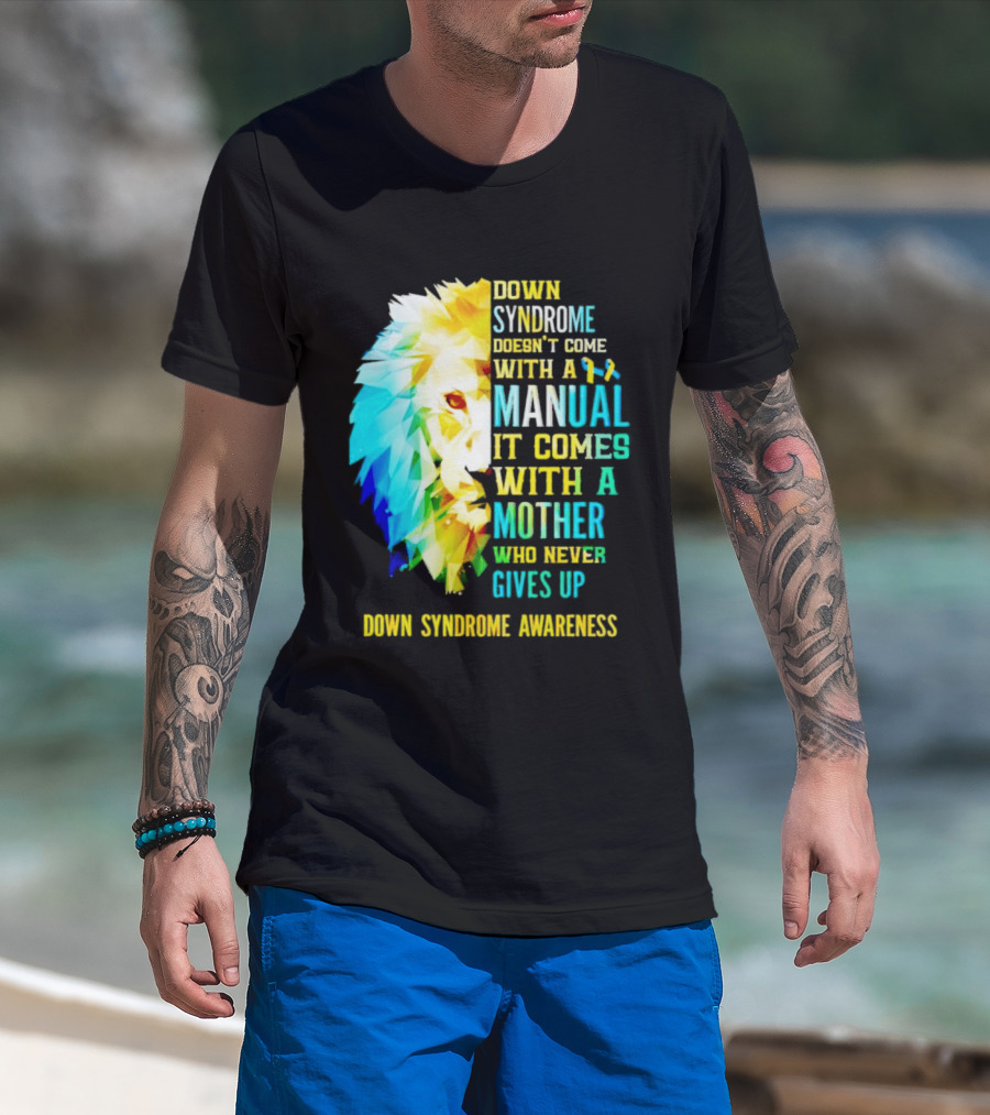 Down Syndrome Doesn't Come With A Manual It Comes With A Mother Who Never Gives Up Awareness T-Shirt