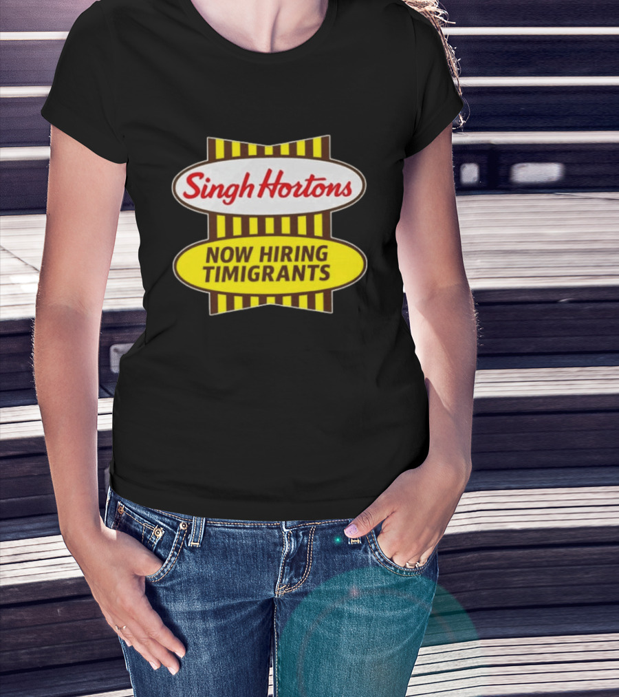 Singh Hortons Now Hiring Timigrants T-Shirt