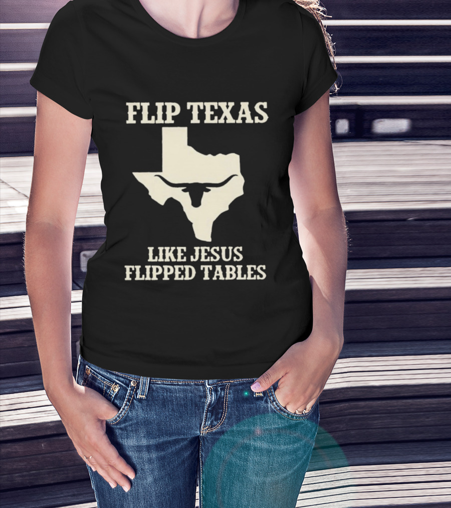 Flip Texas Like Jesus Flipped Tables Iconic State T-Shirt