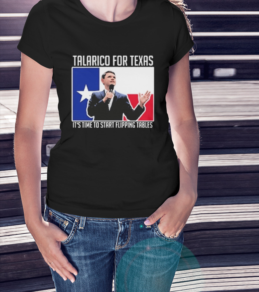 Talarico For Texas It's Time To Start Flipping Tables T-Shirt