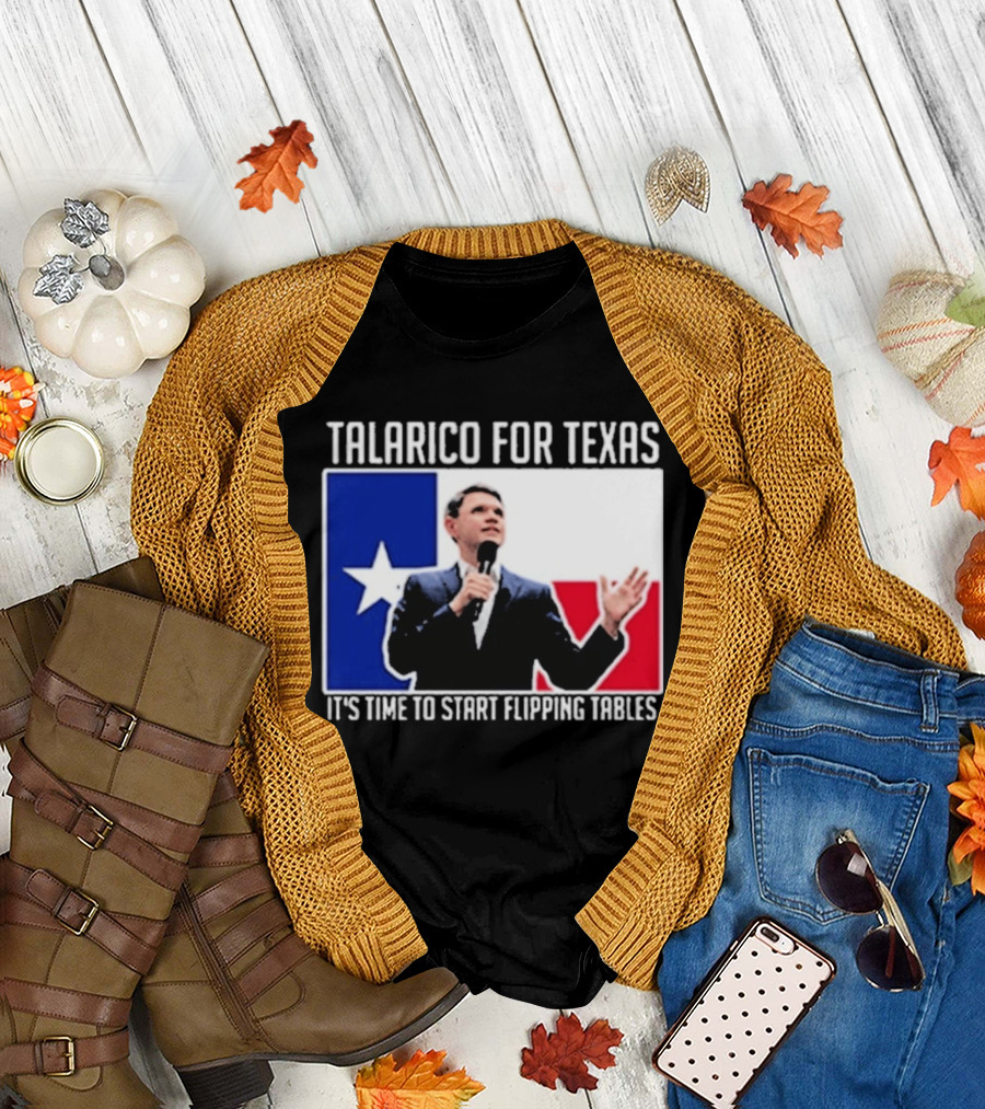 Talarico For Texas It's Time to Start Flipping Tables T-Shirt