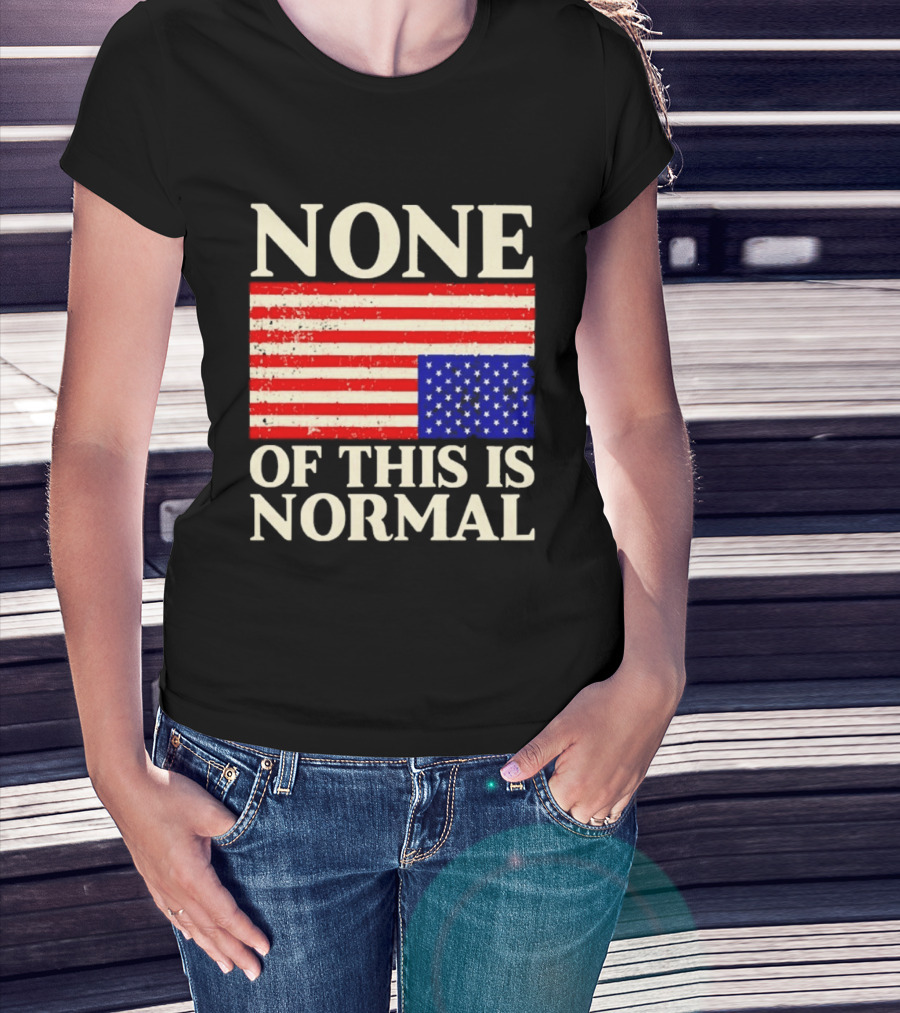 None Of This Is Normal US Flag Design For Sale Ships Free T-Shirt