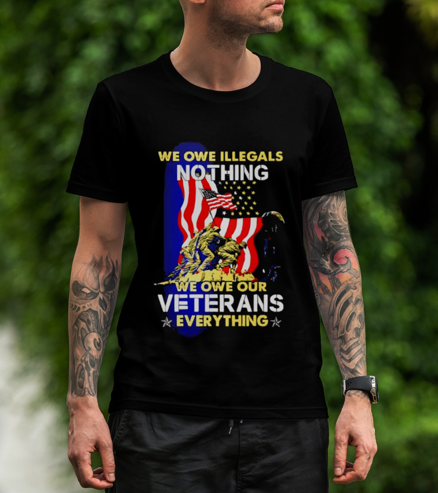 We Owe Illegals Nothing We Owe Our Veterans Everything Patriotic American Flag Stars T-Shirt