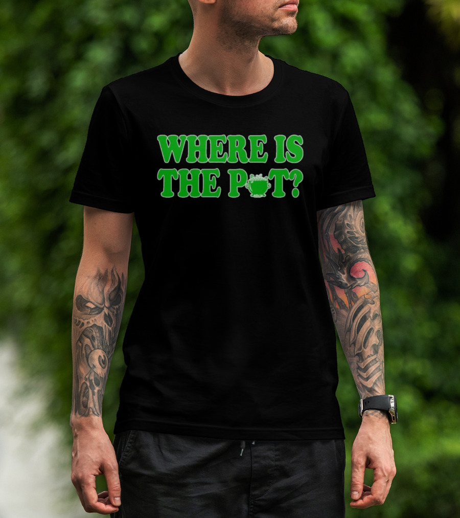 Where Is The Pot Shamrock St Patricks Day T-Shirt