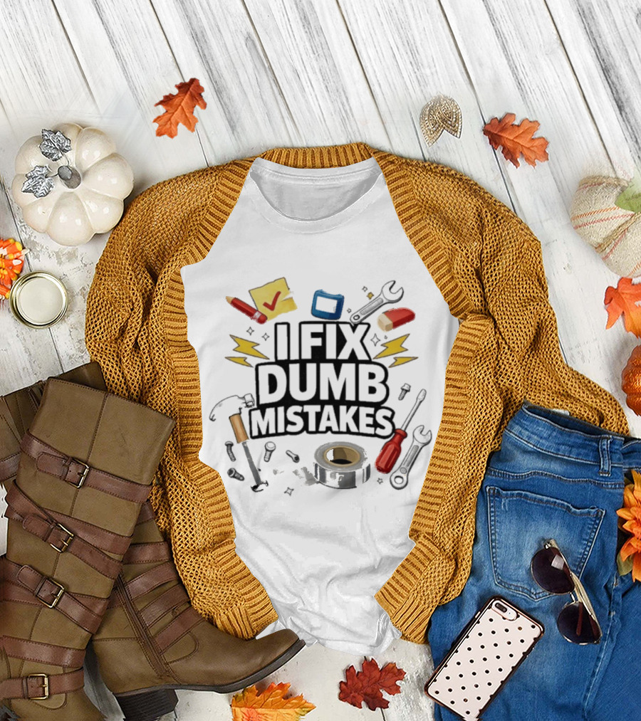 I Fix Dumb Mistakes Tools Wrench Hammer Screwdriver Tape T-Shirt