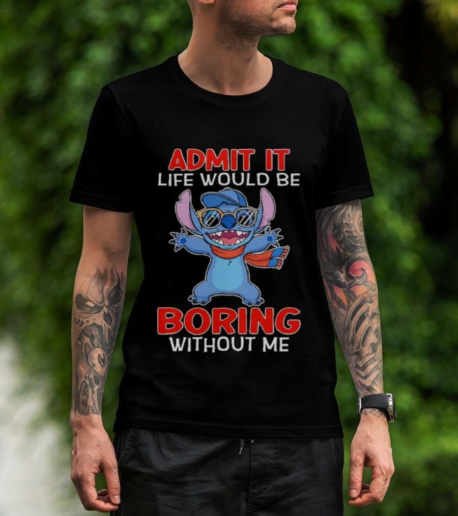 Admit It Life Would Be Boring Without Me Stitch T-Shirt