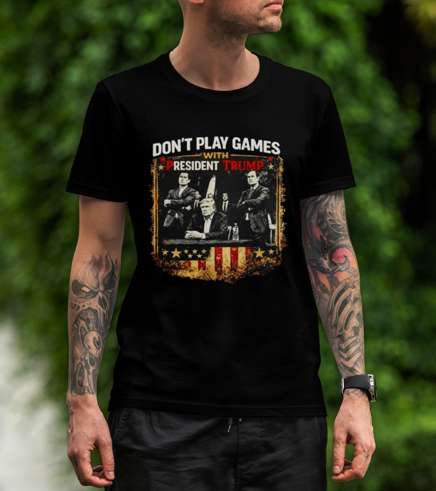 Don't Play Games With President Trump American Flag Style Ships Free T-Shirt