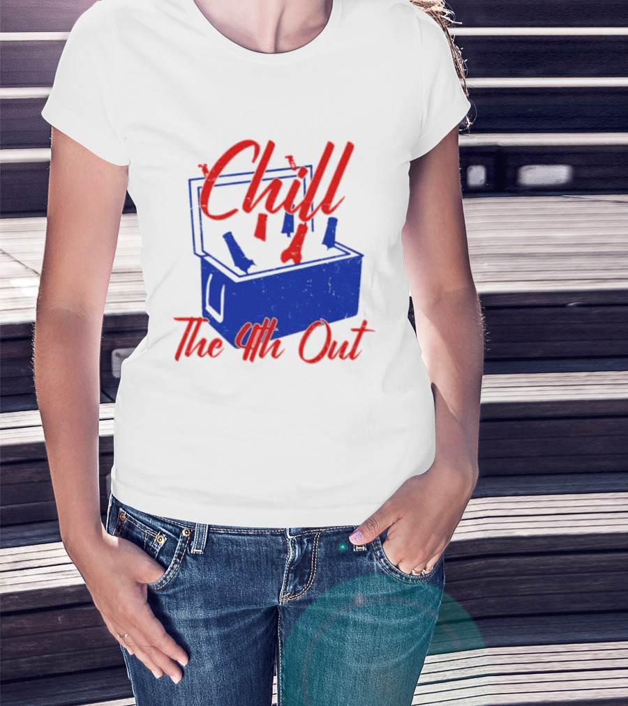 Chill The 4th Out Beer Cooler Fourth Of July T-Shirt