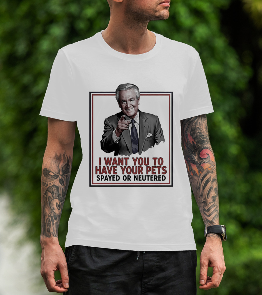 I Want You To Have Your Pets Spayed Or Neutered Ted Knight T-Shirt