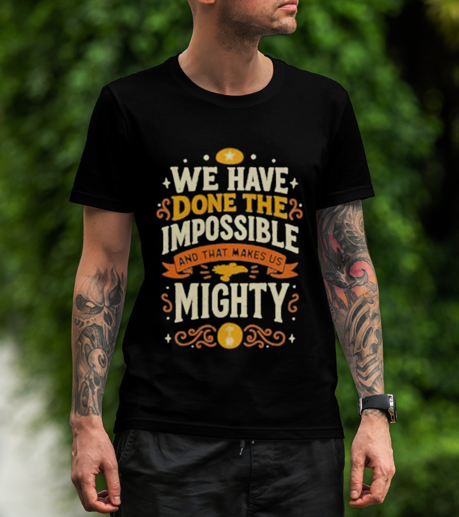 We Have Done The Impossible And That Makes Us Mighty Bold Vintage Style Phrase T-Shirt