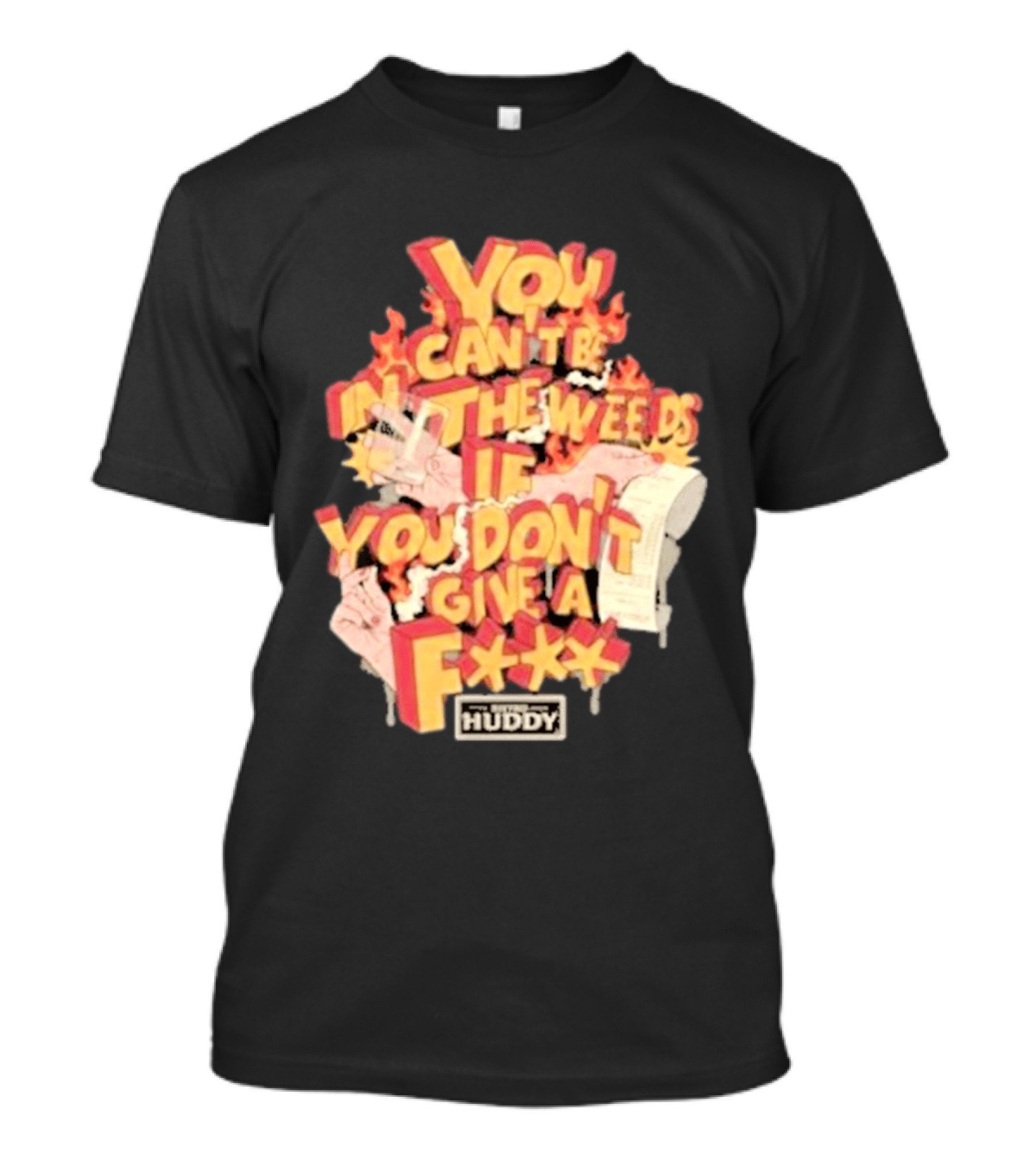 You Can't Be In The Weeds If You Don't Give A F*** HUDDY T-Shirt