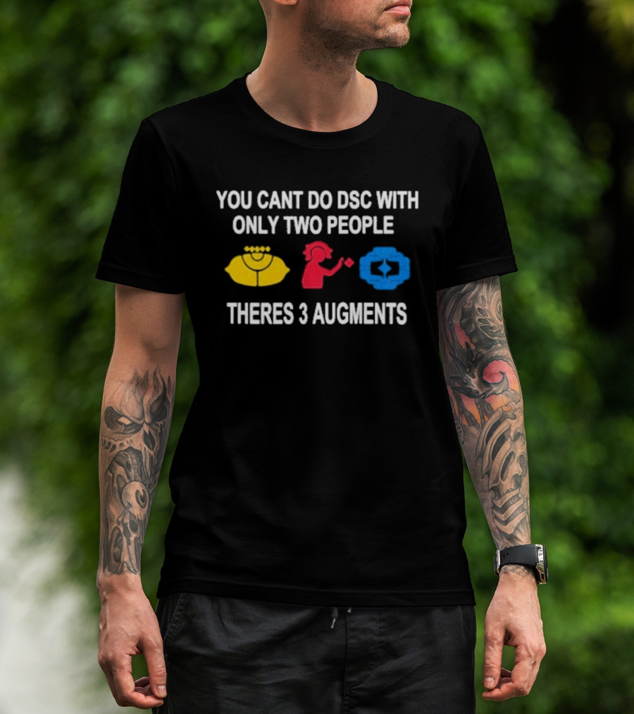 You Cant Do DSC With Only Two People Theres 3 Augments Yellow Red Blue T-Shirt