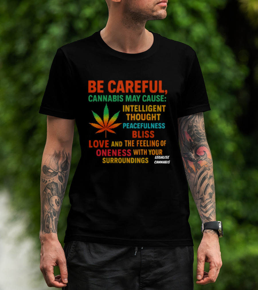 Be Careful Cannabis May Cause Intelligent Thought Peacefulness Bliss Love Oneness With Surroundings T-Shirt