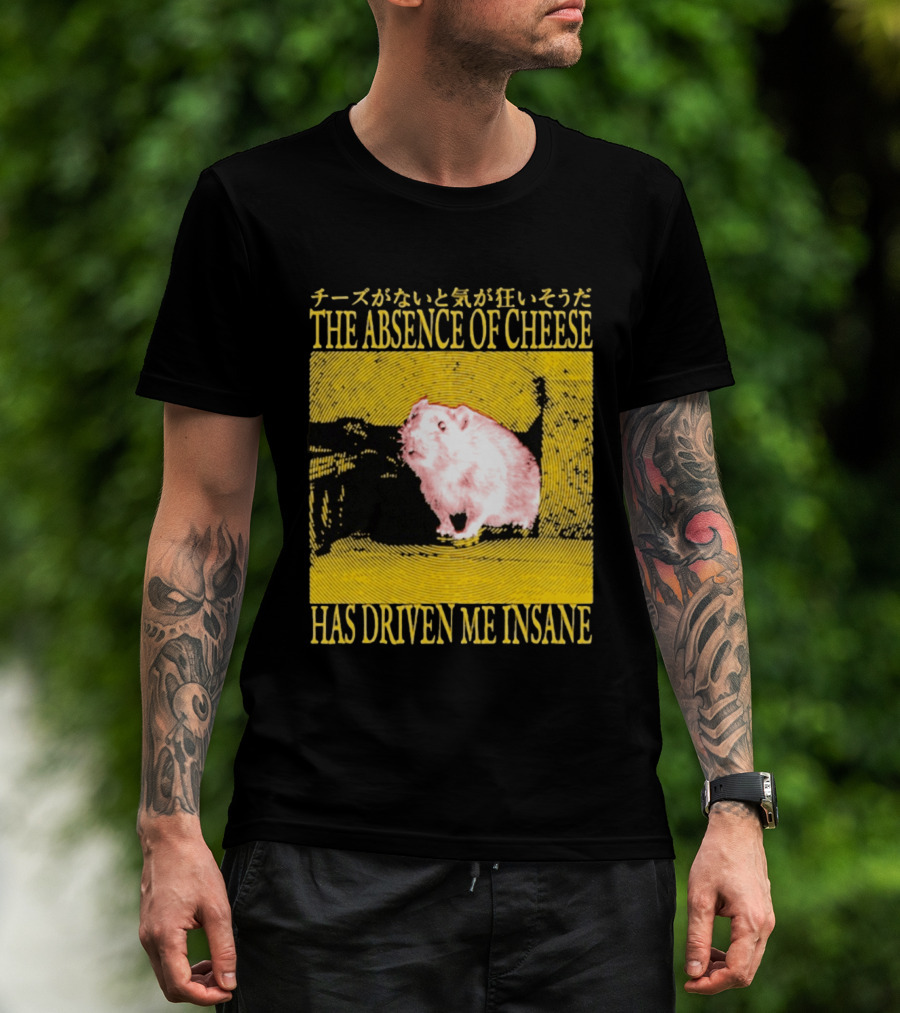 The Absence Of Cheese Has Driven Me Insane T-Shirt