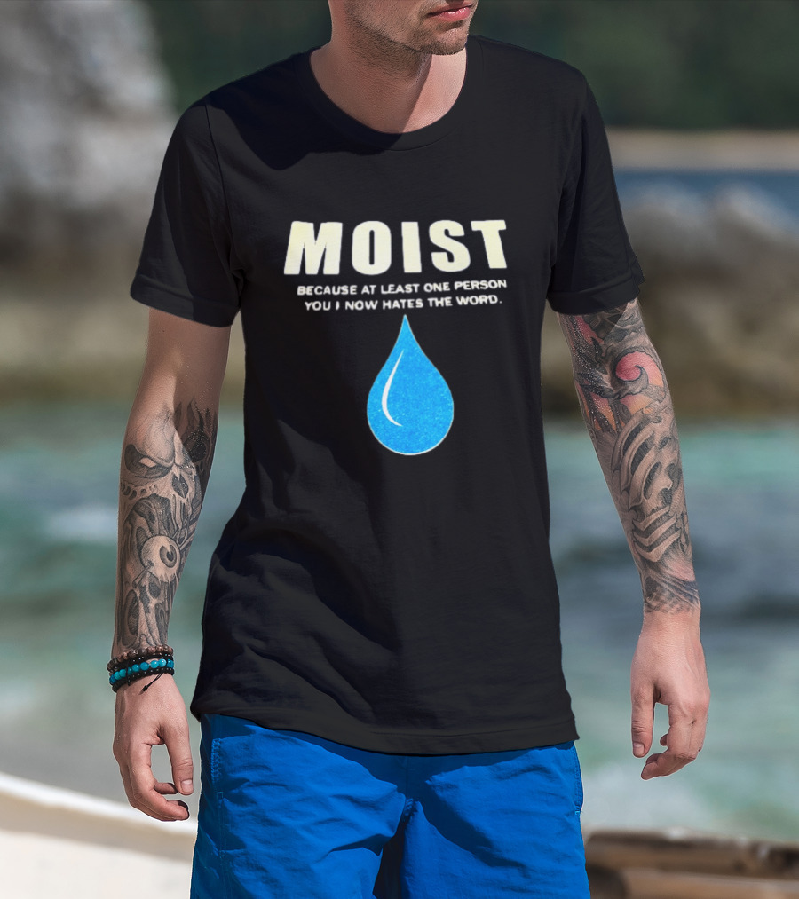 Moist Because At Least One Person You Know Hates The Word Blue Water Droplet T-Shirt