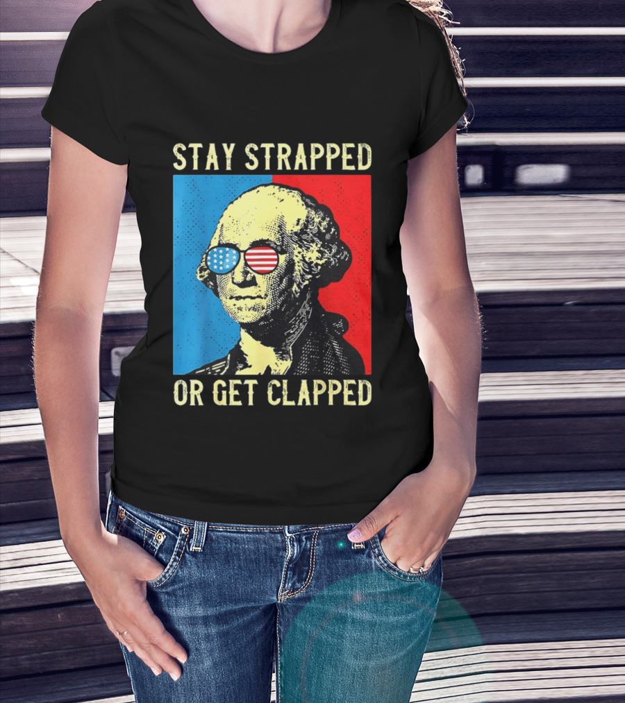 George Washington Stay Strapped Or Get Clapped Sunglasses American Flag T-Shirt