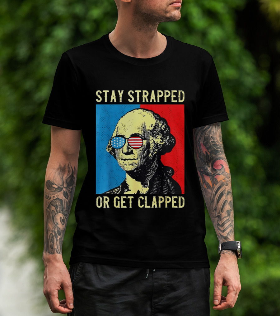 George Washington Stay Strapped Or Get Clapped Sunglasses American Flag T-Shirt
