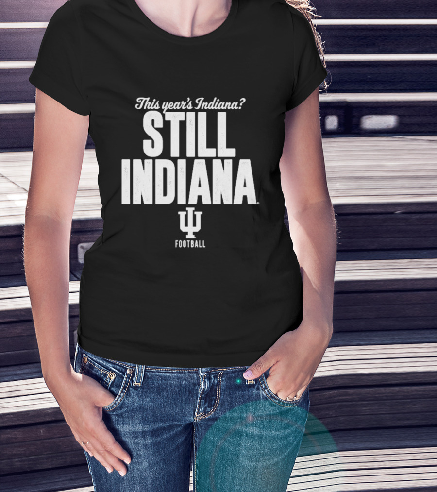 This Year's Indiana Still Indiana IU Football T-Shirt